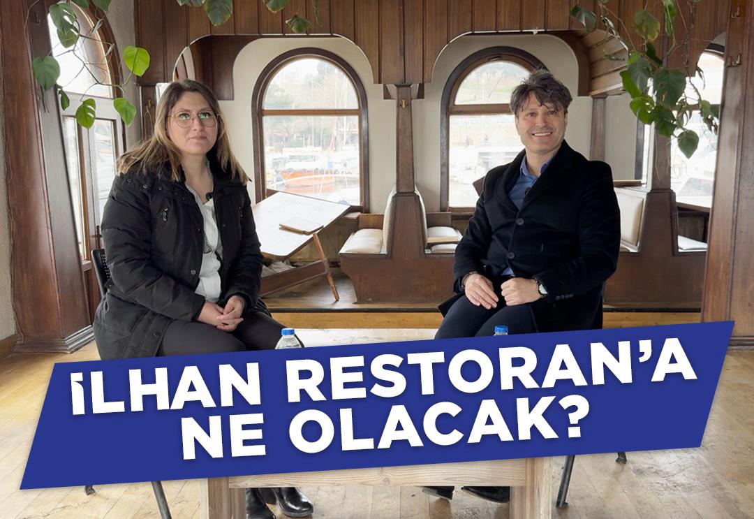 İLHAN RESTORAN'A NE OLACAK?